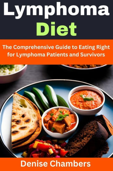 Lymphoma Diet: The Comprehensive Guide to Eating Right for Lymphoma Patients and Survivors