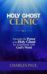 Title: HOLY GHOST CLINIC: Encounter the power of the Holy Ghost by cooperating with God's word., Author: Charles Paul