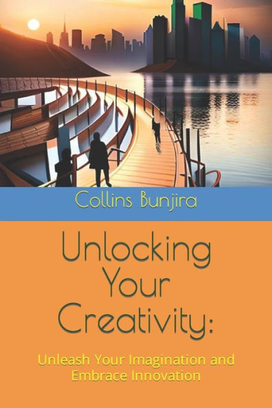 Unlocking Your Creativity: : Unleash Your Imagination and Embrace