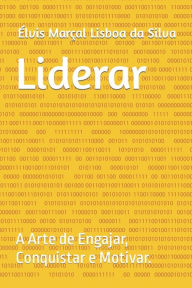 Title: Liderar: A Arte de Engajar, Conquistar e Motivar., Author: Élvis Marçal Lisboa da Silva