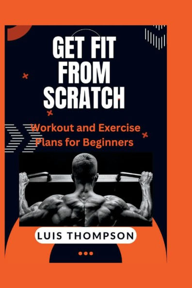 Get Fit from Scratch: Workout and Exercise Plans for Beginners