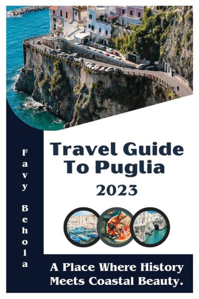 Travel Guide To Puglia 2023: A Place Where History Meets Coastal Beauty.