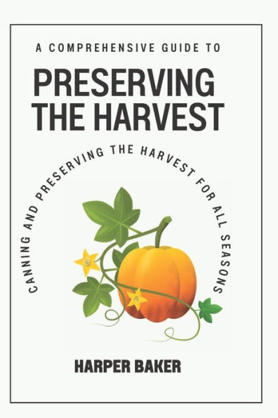 Preserving the Harvest: A Comprehensive Guide to Canning and Preserving the Harvest for All Seasons