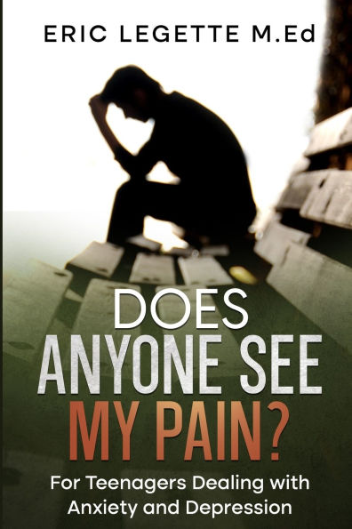 Does Anyone See My Pain?: For Teenagers Dealing With Depression and Anxiety