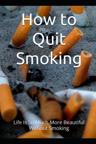 How to Quit smoking: Life is so much more beautiful without smoking
