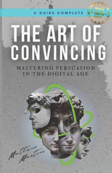 The Art of Convincing: Mastering Persuasion in the Digital Age
