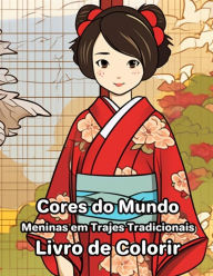 Title: Cores do Mundo: Meninas em Trajes Tradicionais: Livro de Colorir, Author: Nelson Yukio Toyomura