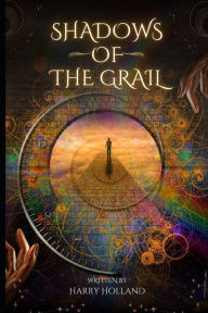 Title: Shadows of the Grail: Unveiling the Templars, Freemasons, and Enigmatic Conspiracies, Author: Harry Holland