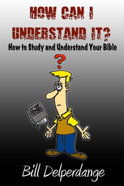 How Can I Understand It?: How to Study and Understand Your Bible