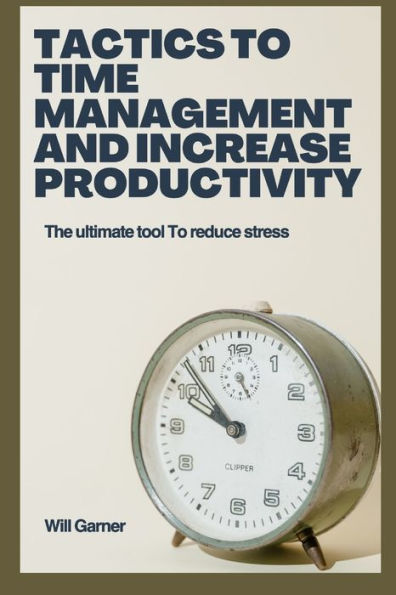 Tactics to time management and increase productivity: The ultimate tool to reduce stress