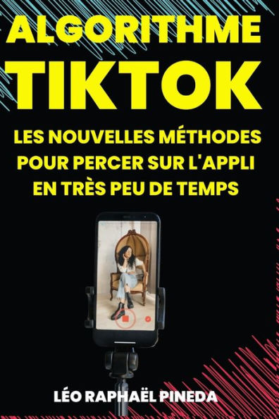 Algorithme TikTok: Les nouvelles méthodes pour percer sur l'appli en très peu de temps