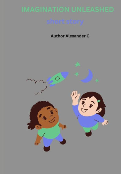 IMAGINATION UNLEASHED: Short Stories to Spark Creativity for Kids 9-12
