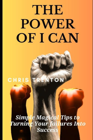 THE POWER OF I CAN: Simple magical tips to turning your failures into success