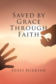 Title: Saved By Grace Through Faith, Author: Joses Hizkiah