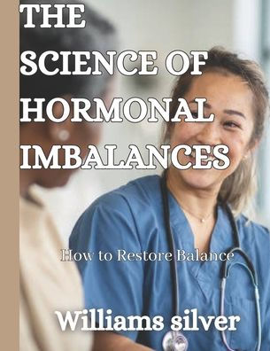 THE SCIENCE OF HORMONAL IMBALANCES: How to Restore Balance