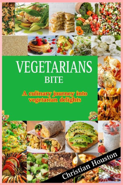 VEGETARIANS BITE: A Culinary Journey into Vegetarian Delights