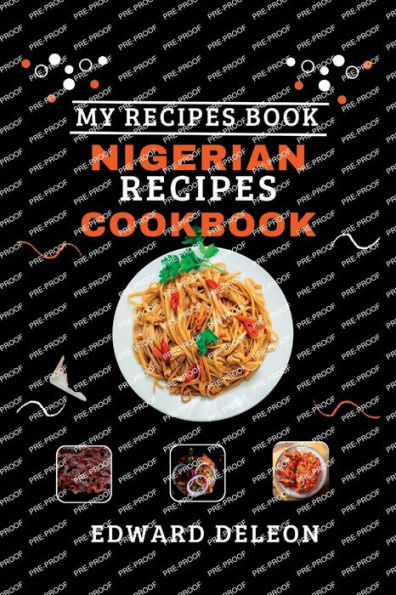 NIGERIAN RECIPES COOKBOOK: Unlock The Secrets Of Delicious Nigerian Cuisine With This Cookbook!