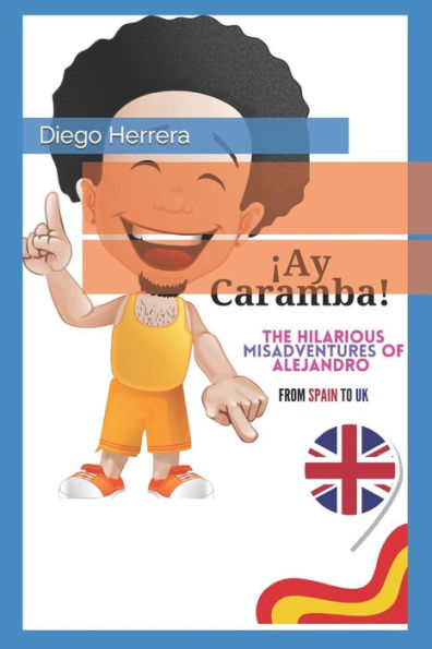 ¡Ay Caramba!: The Hilarious Misadventures of Alejandro From Spain to London