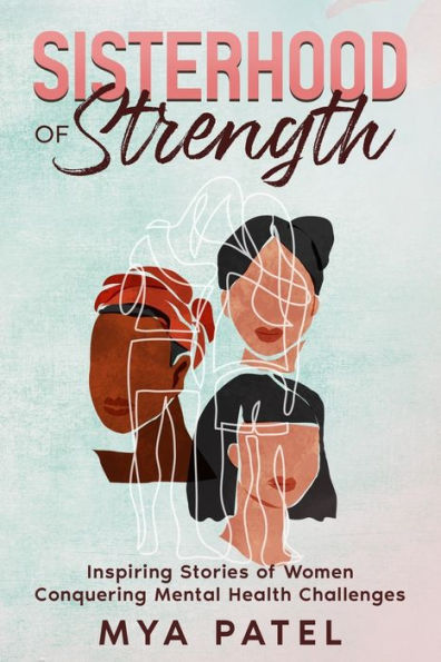 Sisterhood of Strength: Inspiring Stories of Women Conquering Mental Health Challenges