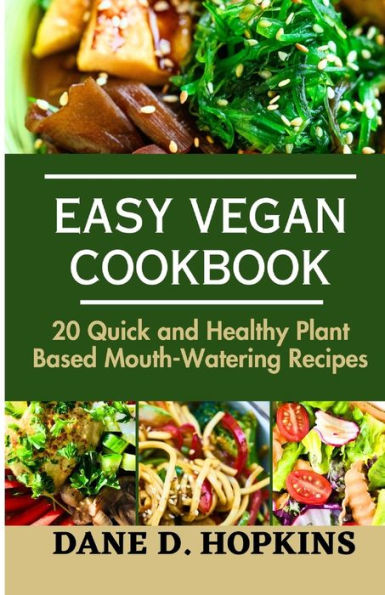 EASY VEGAN COOKBOOK: 20 Quick and Healthy Plant Based Mouth-Watering Recipes