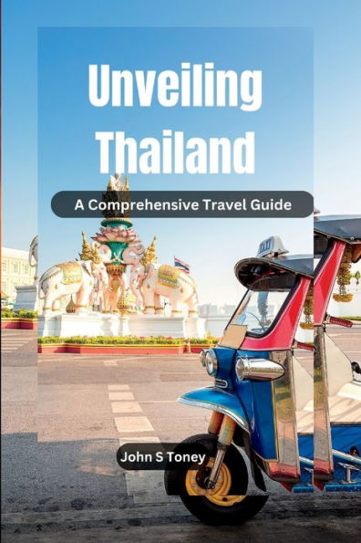 Unveiling Thailand: A Comprehensive Travel Guide