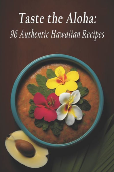 Taste the Aloha: 96 Authentic Hawaiian Recipes