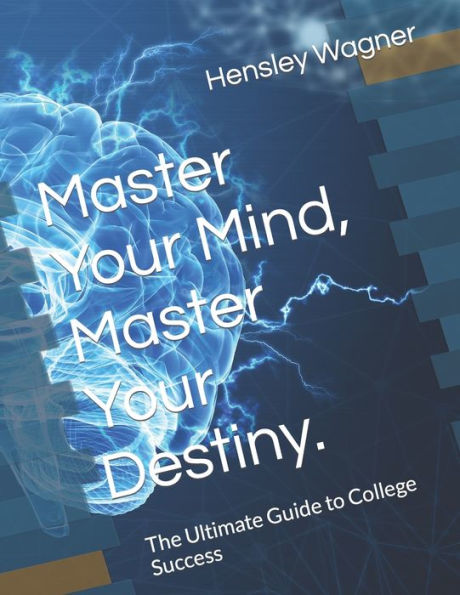 Master Your Mind, Master Your Destiny.: The Ultimate Guide to College Success