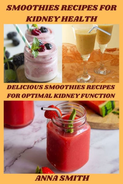 SMOOTHIES RECIPES FOR KIDNEY HEALTH: DELICIOUS SMOOTHIES RECIPES FOR OPTIMAL KIDNEY FUNCTION