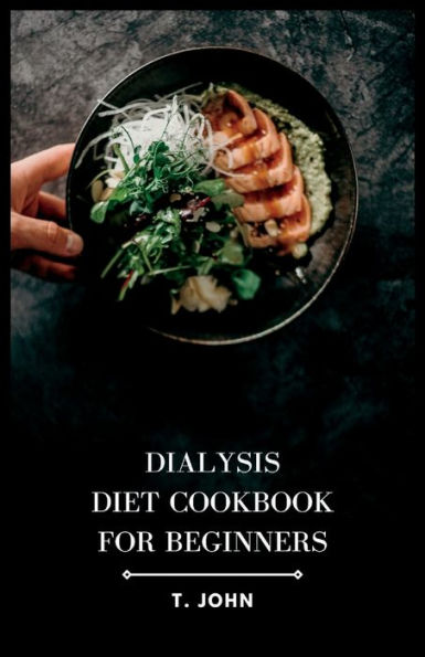 Dialysis Diet Cookbook for Beginners: Nourishing Recipes and Meal Plans for Optimal Dialysis Health