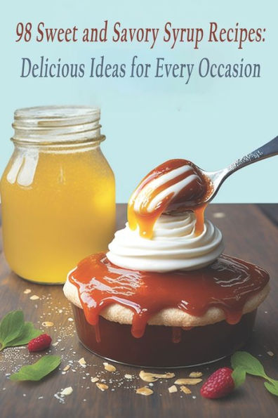 98 Sweet and Savory Syrup Recipes: Delicious Ideas for Every Occasion
