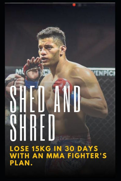 SHED AND SHRED: Lose 15kg in 30 days with an MMA fighter's plan