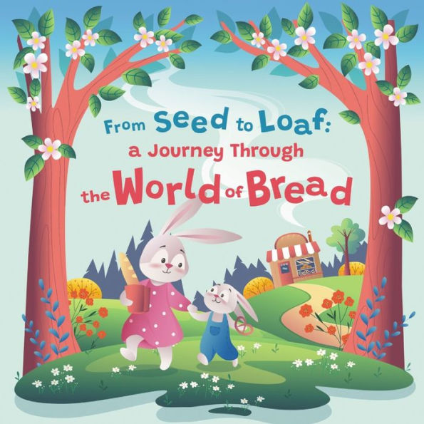 From Seed to Loaf: A Journey Through the World of Bread Kids Book for 3-7