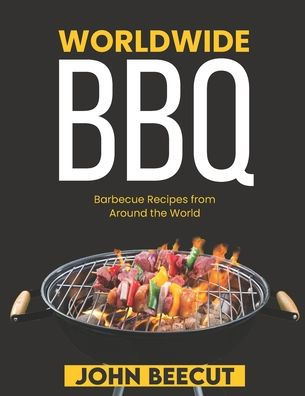 Worldwide BBQ: Barbecue Recipes from Around the World