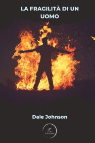 Title: La fragilità di un uomo: Gruppo Editoriale WritersEditor, Author: Dale Johnson