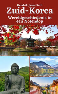Title: Zuid-Korea: Wereldgeschiedenis in een Notendop, Author: Hendrik Jason Smit