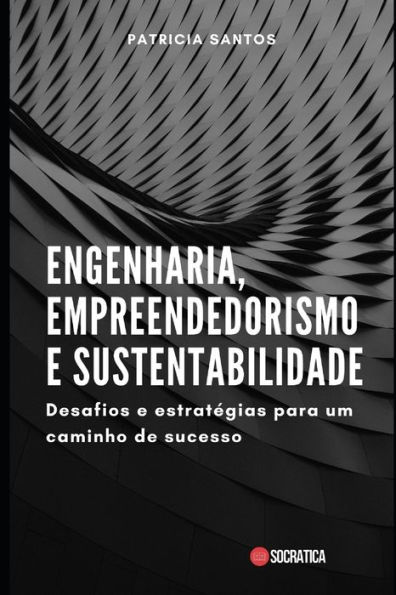 Engenharia, Empreendedorismo e Sustentabilidade: Desafios e estratégias para um caminho de sucesso