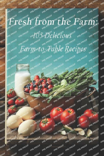 Fresh from the Farm: 105 Delicious Farm-to-Table Recipes