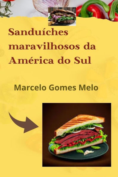 Sanduíches maravilhosos da América do Sul: Receitas inigualáveis
