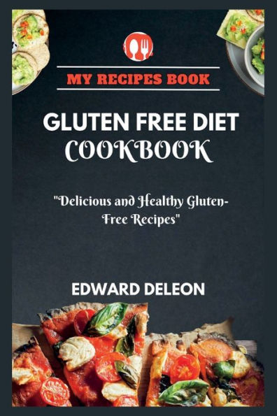 GLUTEN-FREE DIET COOKBOOK: "Delicious and Healthy Gluten-Free Recipes"