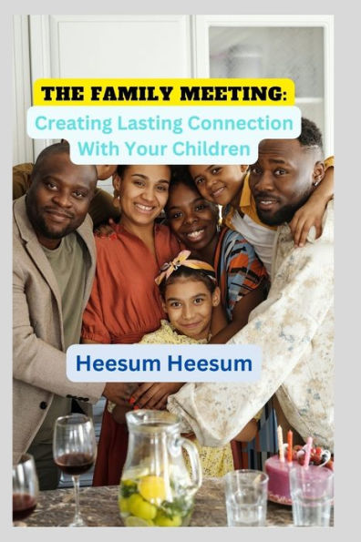 THE FAMILY MEETING: : Creating Lasting Connection With Your Children