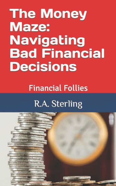 The Money Maze: Navigating Bad Financial Decisions: Financial Follies