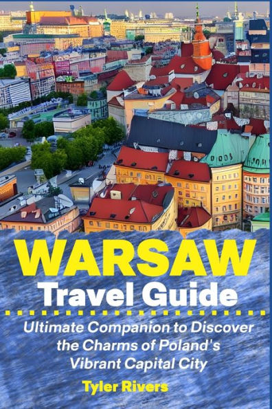 Warsaw Travel Guide: Ultimate Companion to Discover the Charms of Poland's Vibrant Capital City