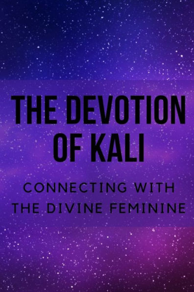 The Devotion of Kali: Connecting with the Divine Feminine