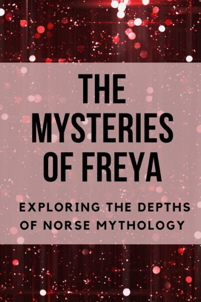 The Mysteries of Freya: Exploring the Depths of Norse Mythology