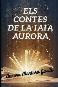 Title: Els contes de la iaia Aurora, Author: Aurora Montoro Gusils