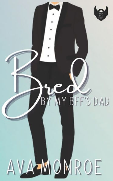 Bred By My BFF's Dad: Age-Gap Daddy Romance