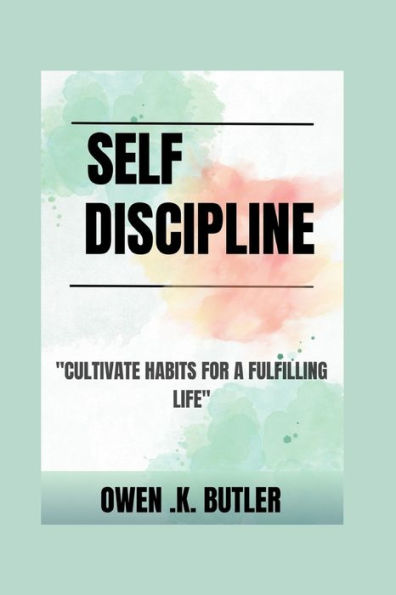 Self Discipline: Cultivate habits for a fulfilling life