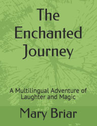 Title: The Enchanted Journey: A Multilingual Adventure of Laughter and Magic, Author: Mary Briar