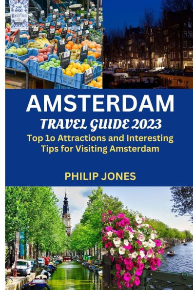 AMSTERDAM TRAVEL GUIDE 2023: Top 10 Attractions and Interesting Tips for Visiting Amsterdam