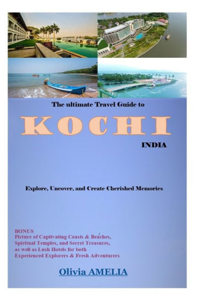 THE ULTIMATE TRAVEL GUIDE TO KOCHI, INDIA 2023: Explore, Uncover, and Create Cherished Memories